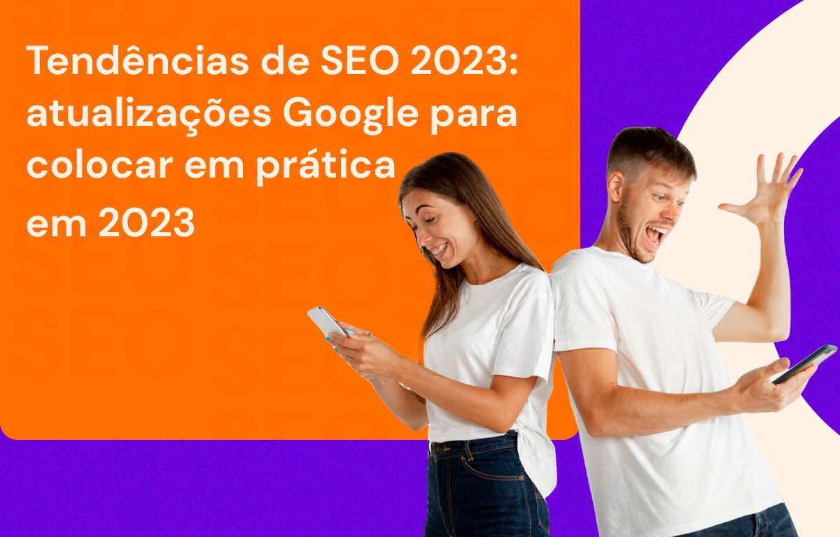 Tendências de SEO 2023: atualizações Google para colocar em prática em 2023